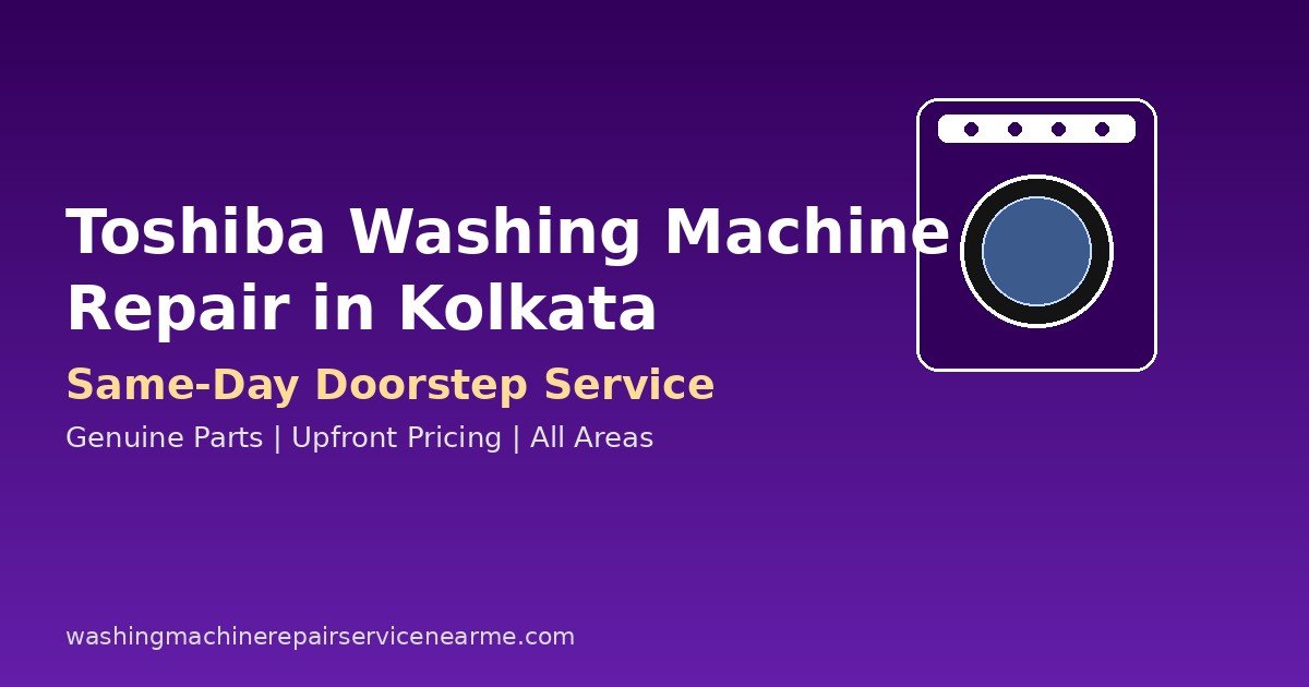Toshiba Washing Machine Repair in Kolkata: Costs, Common Problems & How to Book a Technician