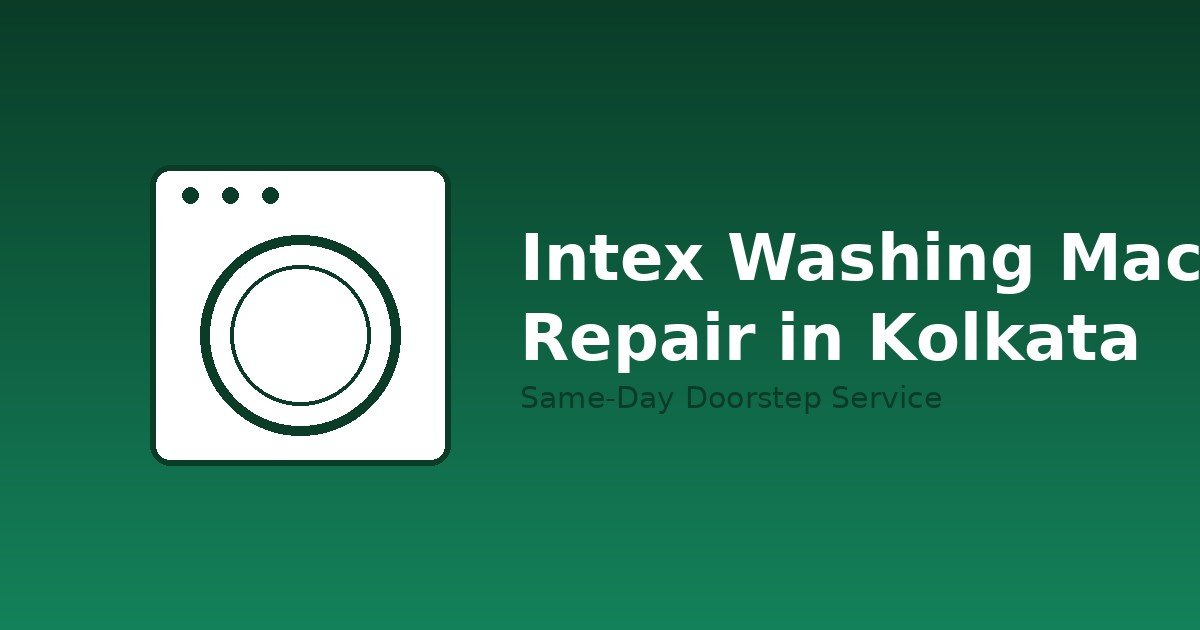 Intex Washing Machine Repair in Kolkata: Costs, Common Problems & How to Book a Technician