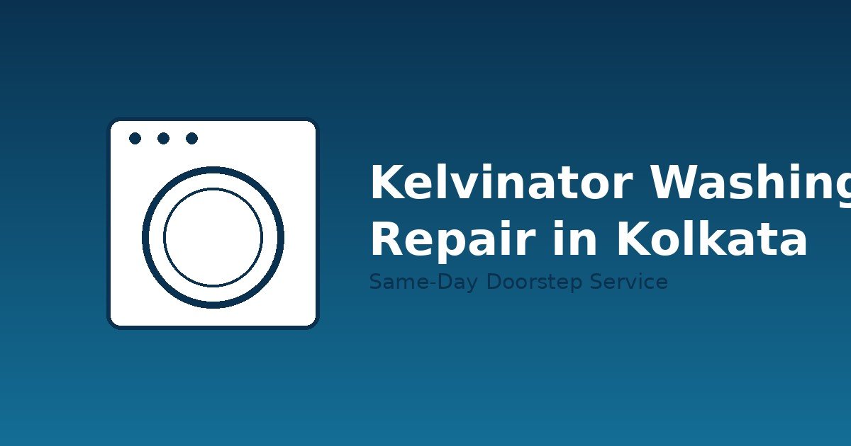 Kelvinator Washing Machine Repair in Kolkata: Costs, Common Problems & How to Book a Technician