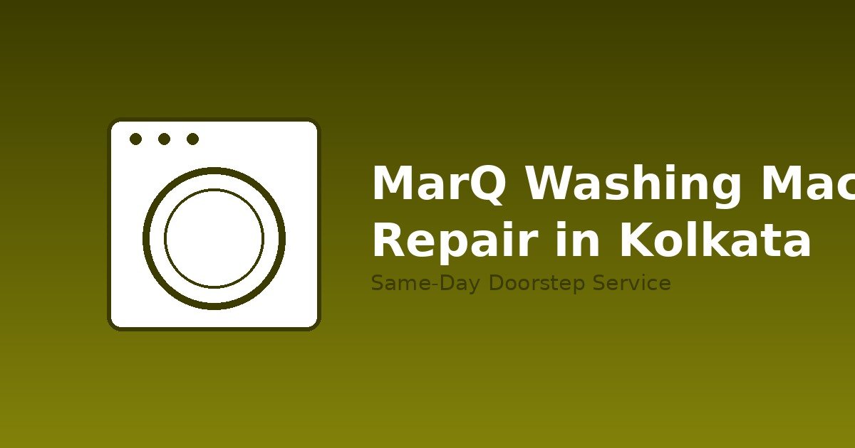 MarQ Washing Machine Repair in Kolkata: Costs, Common Problems & How to Book a Technician