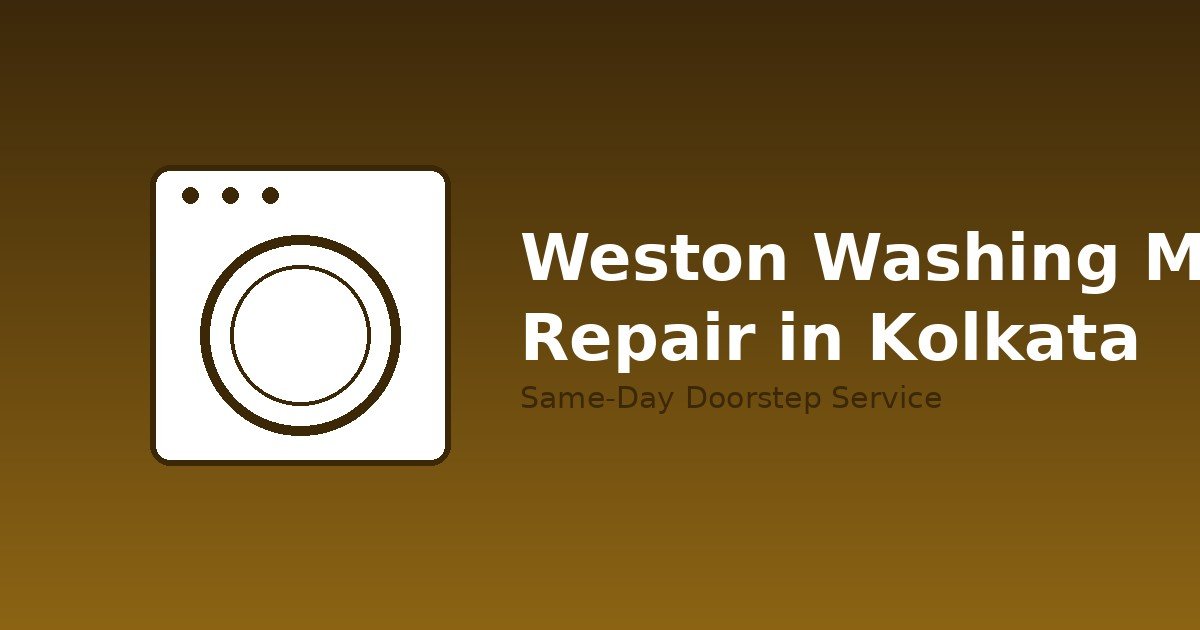 Weston Washing Machine Repair in Kolkata: Costs, Common Problems & How to Book a Technician